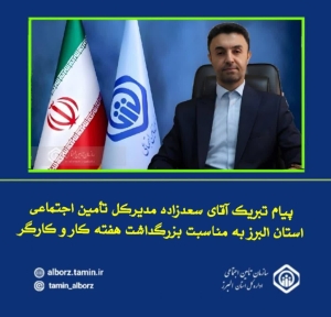 تصویر پیام تبریک سعدزاده مدیرکل تأمین اجتماعی استان البرز به مناسبت بزرگداشت هفته کار و کارگر